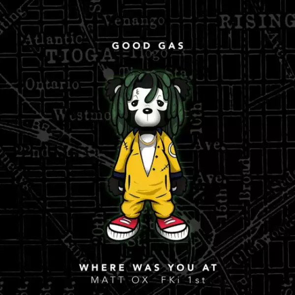 Good Gas - Where Was You At Ft. Matt Ox & FKi 1st
